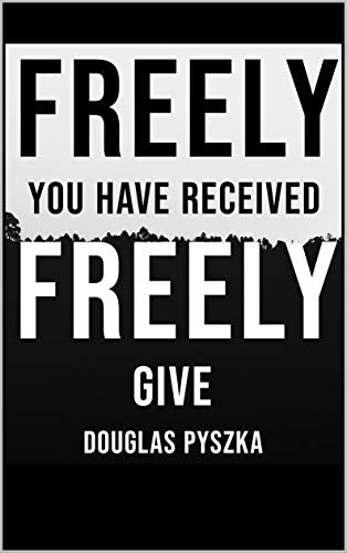 Freely you have Received - Freely Give!